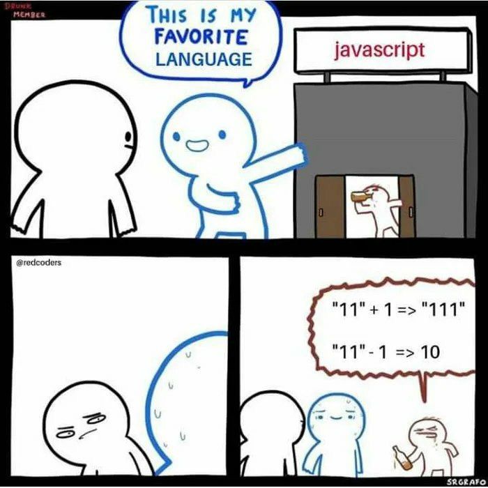 Two people are talking. Person A gestures to a building labeled javascript and says this is my favorite language, as a drunken man representing JS stumbles out in the background. Person B looks incredulous. The drunk representing JS stumbles up to them and says 11 plus 1 equals 111, 11 minus 1 equals 10