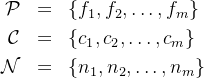 {\cal P} & = & \{f_1, f_2, \ldots, f_m\} \\
  {\cal C} & = & \{c_1, c_2, \ldots, c_m\} \\
  {\cal N} & = & \{n_1, n_2, \ldots, n_m\}